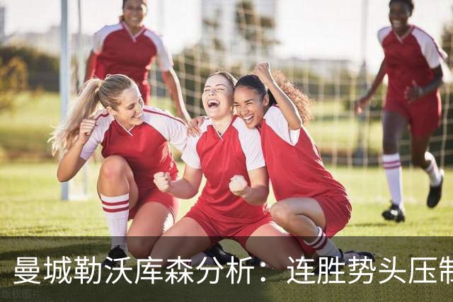曼城勒沃库森分析：连胜势头压制桑德兰莱比锡